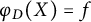 phi Subscript upper D Baseline left parenthesis upper X right parenthesis equals f