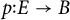 p colon upper E right arrow upper B