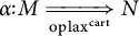 alpha colon M double arrow N with subscript oplax super cart below the arrow.