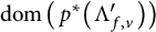 dom left parenthesis p Superscript asterisk Baseline left parenthesis normal upper Lamda prime Subscript f comma nu right parenthesis right parenthesis