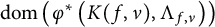 dom left parenthesis phi Superscript asterisk Baseline left parenthesis upper K left parenthesis f comma nu right parenthesis comma normal upper Lamda Subscript f comma nu Baseline right parenthesis right parenthesis