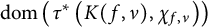 dom left parenthesis tau Superscript asterisk Baseline left parenthesis upper K left parenthesis f comma nu right parenthesis comma chi Subscript f comma nu Baseline right parenthesis right parenthesis