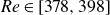 italic Re element of left bracket 378 comma 398 right bracket