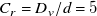 upper C Subscript r Baseline equals upper D Subscript v Baseline divided by d equals 5