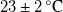 23 plus or minus 2 Superscript ring Baseline upper C