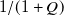 1 divided by left parenthesis 1 plus upper Q right parenthesis