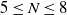 5 less than or equals upper N less than or equals 8