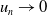 u Subscript n Baseline right arrow 0