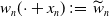 w Subscript n Baseline left parenthesis dot plus x Subscript n Baseline right parenthesis colon equals ModifyingAbove w With tilde Subscript n