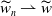 w overtilde Subscript n Baseline right harpoon with barb up w overtilde