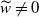 w overtilde not equals 0