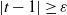 StartAbsoluteValue t minus 1 EndAbsoluteValue greater than or equals epsilon