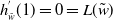 h Subscript w overtilde Superscript prime Baseline left parenthesis 1 right parenthesis equals 0 equals upper L left parenthesis w overtilde right parenthesis