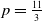 p equals StartFraction 11 Over 3 EndFraction