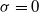 sigma equals 0