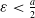 epsilon less than StartFraction a Over 2 EndFraction