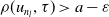 rho left parenthesis u Subscript n Sub Subscript l Subscript Baseline comma tau right parenthesis greater than a minus epsilon