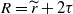 upper R equals r overtilde plus 2 tau