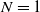 upper N equals 1