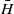 upper H overbar
