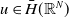 u element of ModifyingAbove upper H With bar left parenthesis double struck upper R Superscript upper N Baseline right parenthesis