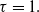 tau equals 1 period