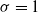 sigma equals 1