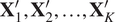upper X 1 prime comma upper X 2 prime comma ellipsis comma XK prime