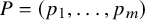 upper P equals left parenthesis p 1 comma ellipsis comma p Subscript m Baseline right parenthesis