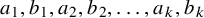 a 1 comma b 1 comma a 2 comma b 2 comma ellipsis comma a Subscript k Baseline comma b Subscript k Baseline