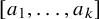 left bracket a 1 comma ellipsis comma a Subscript k Baseline right bracket