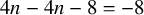 4 n minus 4 n minus 8 equals negative 8