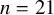 n equals 21