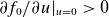 partial differential f 0 divided by partial differential u vertical bar Subscript u equals 0 Baseline greater than 0