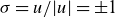 sigma equals u divided by StartAbsoluteValue u EndAbsoluteValue equals plus or minus 1