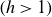 left parenthesis h greater than 1 right parenthesis