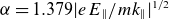 alpha equals 1.379 StartAbsoluteValue e upper E Subscript double vertical bar Baseline divided by m k Subscript double vertical bar Baseline EndAbsoluteValue Superscript 1 divided by 2
