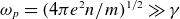 omega Subscript p Baseline equals left parenthesis 4 pi e squared n divided by m right parenthesis Superscript 1 divided by 2 Baseline much greater than gamma