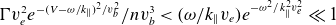 normal upper Gamma v Subscript e Superscript 2 Baseline e Superscript minus left parenthesis upper V minus omega divided by k Super Subscript double vertical bar Superscript right parenthesis squared divided by v Super Subscript b Super Superscript 2 Baseline divided by n v Subscript b Superscript 3 Baseline less than left parenthesis omega divided by k Subscript double vertical bar Baseline v Subscript e Baseline right parenthesis e Superscript minus omega squared divided by k Super Subscript double vertical bar Super Superscript 2 Superscript v Super Subscript e Super Superscript 2 Baseline much less than 1