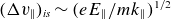 left parenthesis normal upper Delta v Subscript double vertical bar Baseline right parenthesis Subscript italic is Baseline tilde left parenthesis e upper E Subscript double vertical bar Baseline divided by m k Subscript double vertical bar Baseline right parenthesis Superscript 1 divided by 2