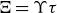 normal upper Xi equals normal upper Upsilon tau