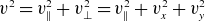 v squared equals v Subscript double vertical bar Superscript 2 Baseline plus v Subscript up tack Superscript 2 Baseline equals v Subscript double vertical bar Superscript 2 Baseline plus v Subscript x Superscript 2 Baseline plus v Subscript y Superscript 2