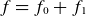 f equals f 0 plus f 1