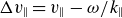 normal upper Delta v Subscript double vertical bar Baseline equals v Subscript double vertical bar Baseline minus omega divided by k Subscript double vertical bar