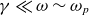 gamma much less than omega tilde omega Subscript p