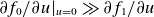 partial differential f 0 divided by partial differential u vertical bar Subscript u equals 0 Baseline much greater than partial differential f 1 divided by partial differential u