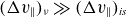 left parenthesis normal upper Delta v Subscript double vertical bar Baseline right parenthesis Subscript nu Baseline much greater than left parenthesis normal upper Delta v Subscript double vertical bar Baseline right parenthesis Subscript italic is