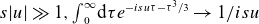 s StartAbsoluteValue u EndAbsoluteValue much greater than 1 comma integral Subscript 0 Superscript normal infinity Baseline normal d tau e Superscript minus i s u tau minus tau cubed divided by 3 Baseline right arrow 1 divided by i s u