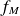 f Subscript upper M