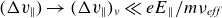 left parenthesis normal upper Delta v Subscript double vertical bar Baseline right parenthesis right arrow left parenthesis normal upper Delta v Subscript double vertical bar Baseline right parenthesis Subscript nu Baseline much less than e upper E Subscript double vertical bar Baseline divided by m nu Subscript italic eff